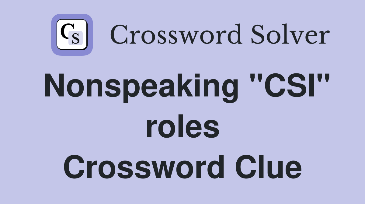 Nonspeaking "CSI" roles Crossword Clue