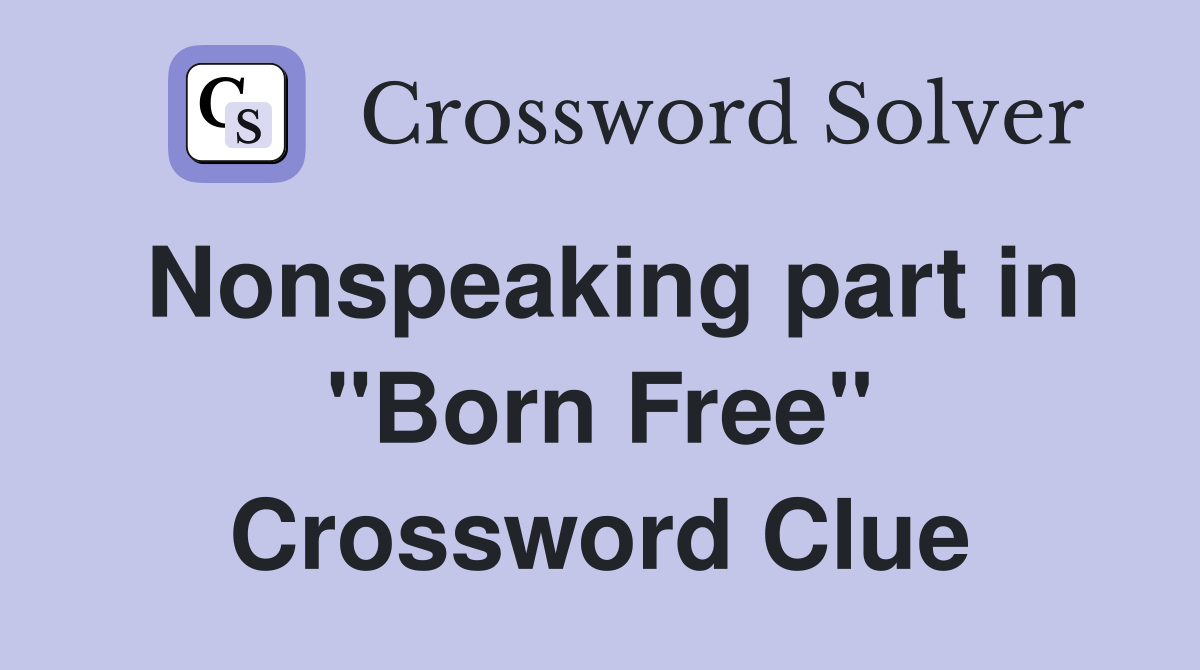 Nonspeaking part in "Born Free" Crossword Clue