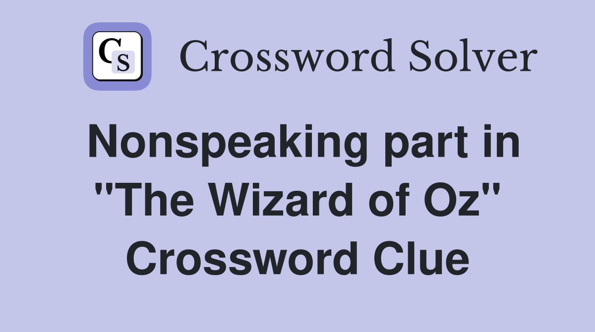Nonspeaking part in "The Wizard of Oz" Crossword Clue