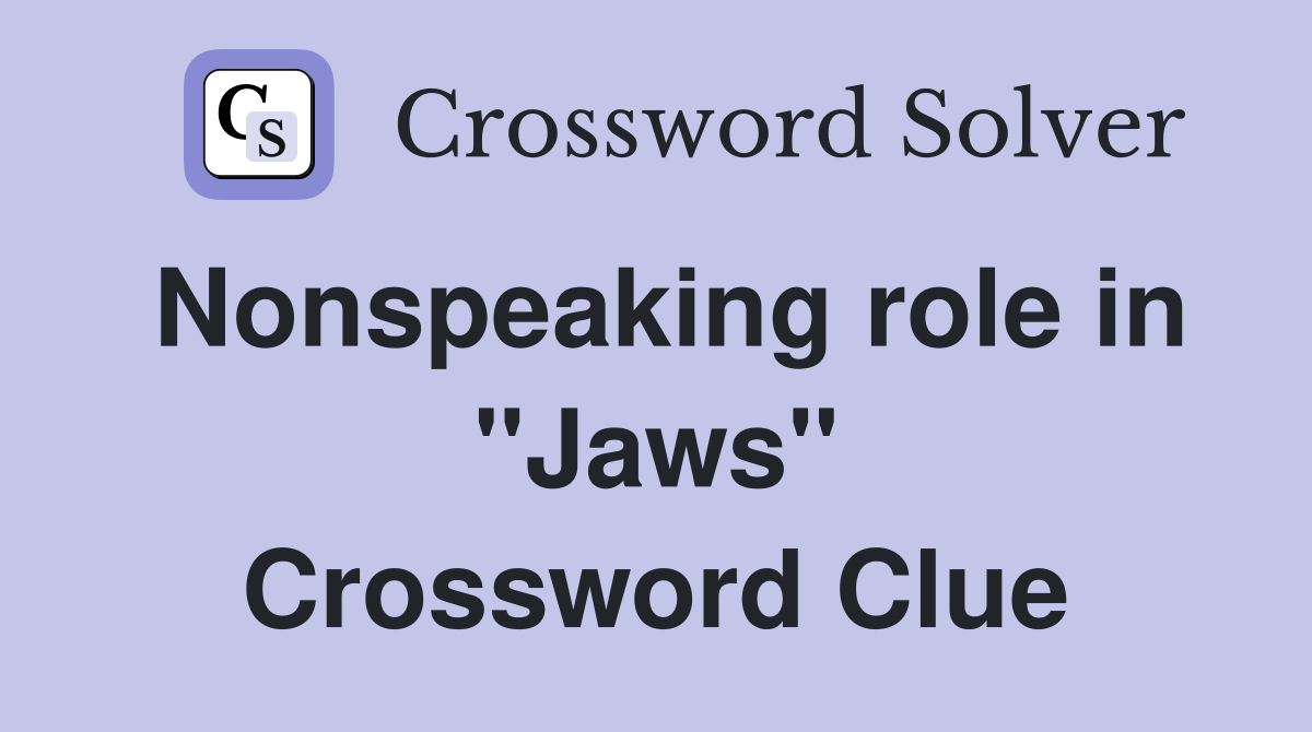 Nonspeaking role in ''Jaws'' Crossword Clue