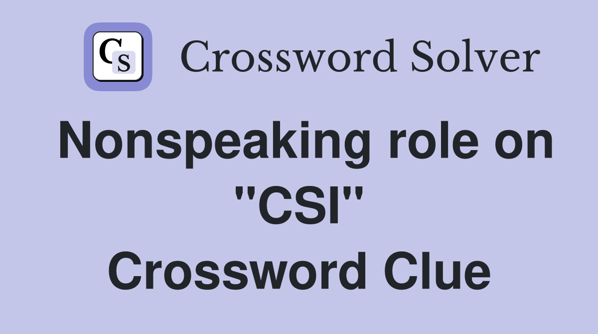 Nonspeaking role on "CSI" Crossword Clue