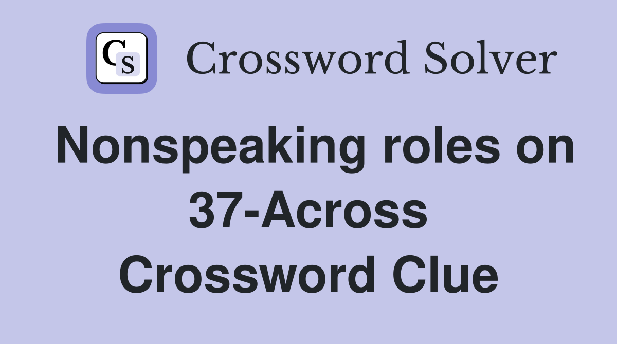 Nonspeaking roles on 37-Across Crossword Clue