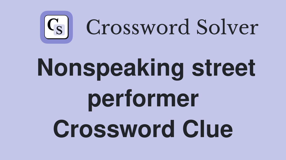 Nonspeaking street performer Crossword Clue
