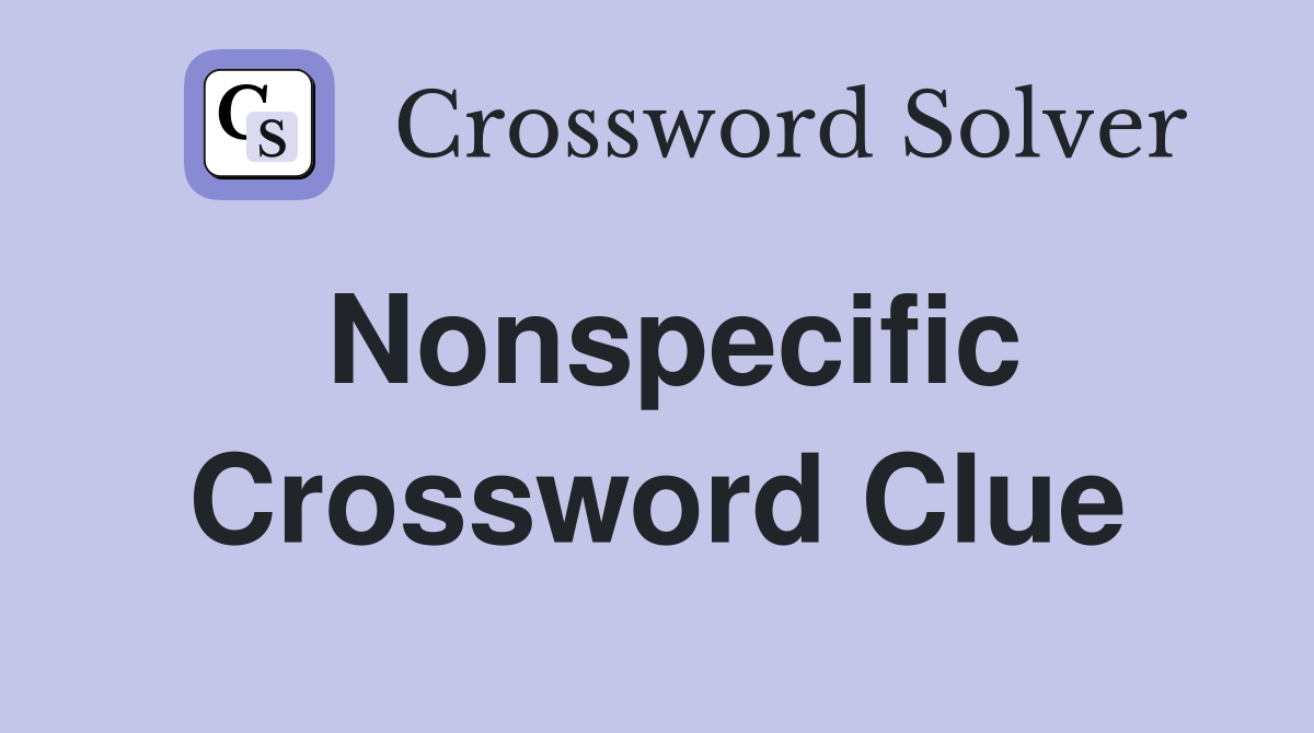 Nonspecific Crossword Clue
