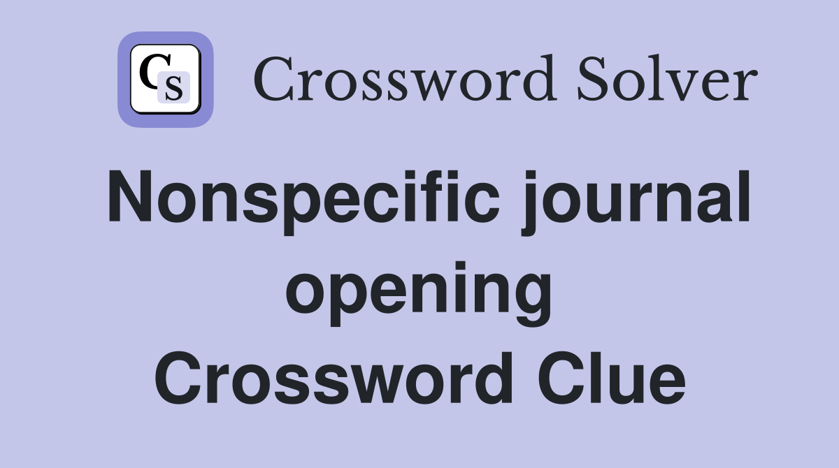 Nonspecific journal opening Crossword Clue