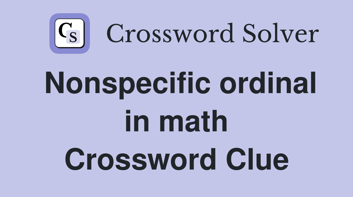 Nonspecific ordinal in math Crossword Clue