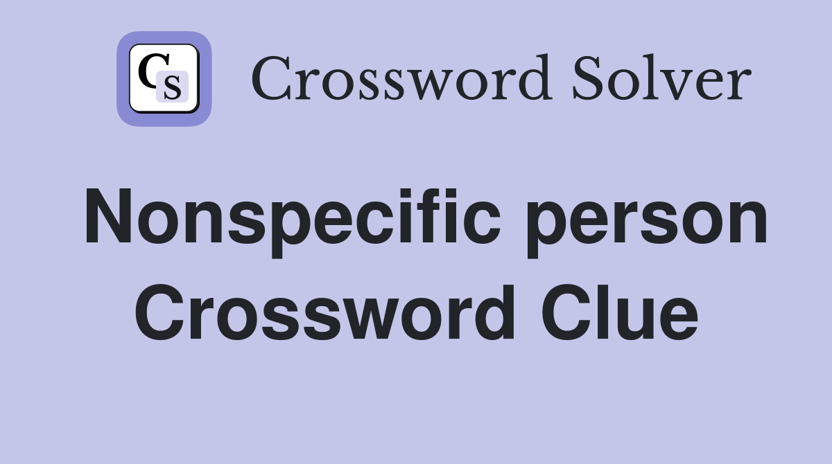 Nonspecific person Crossword Clue