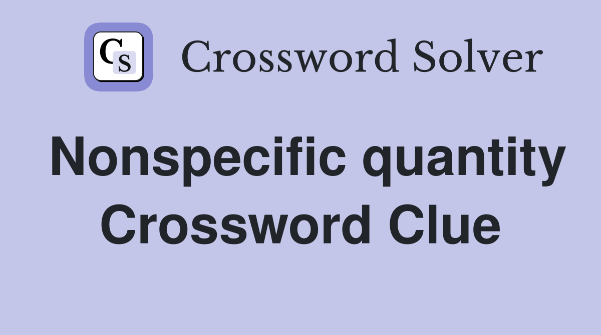 Nonspecific quantity Crossword Clue