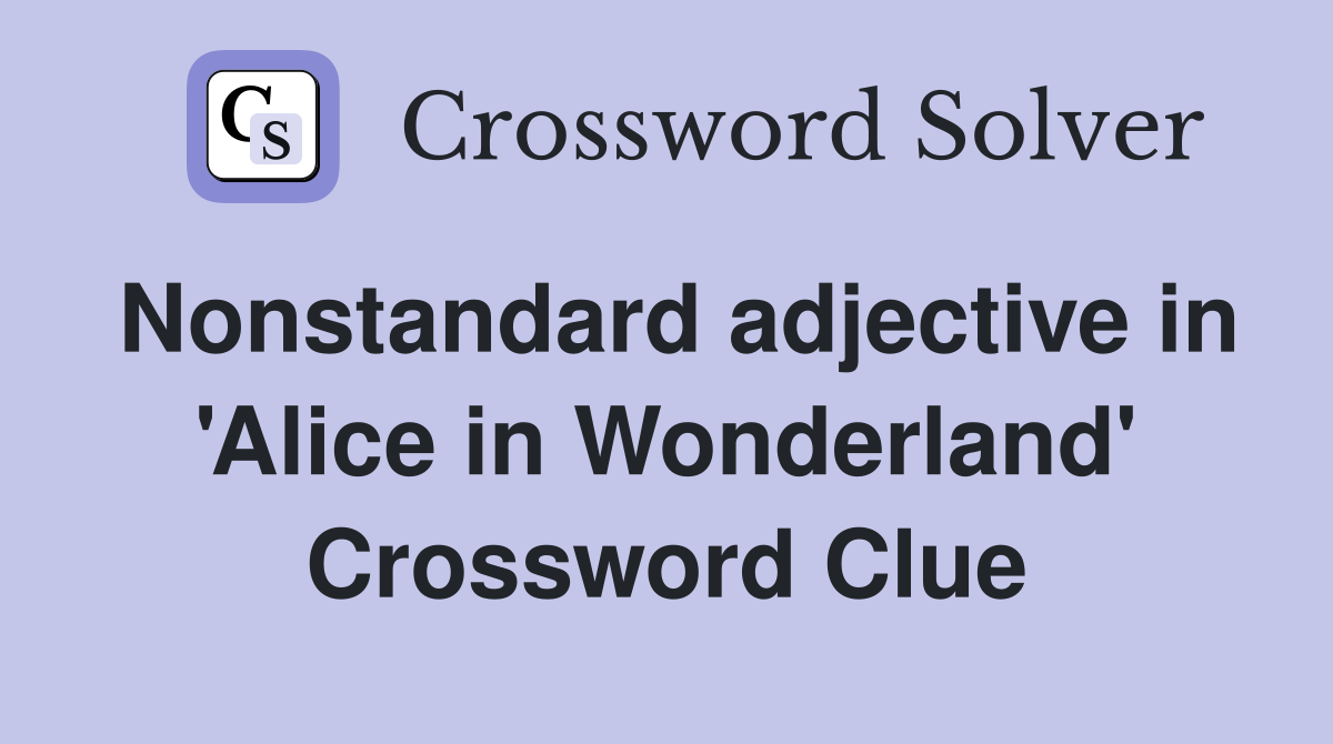 Nonstandard adjective in 'Alice in Wonderland' Crossword Clue