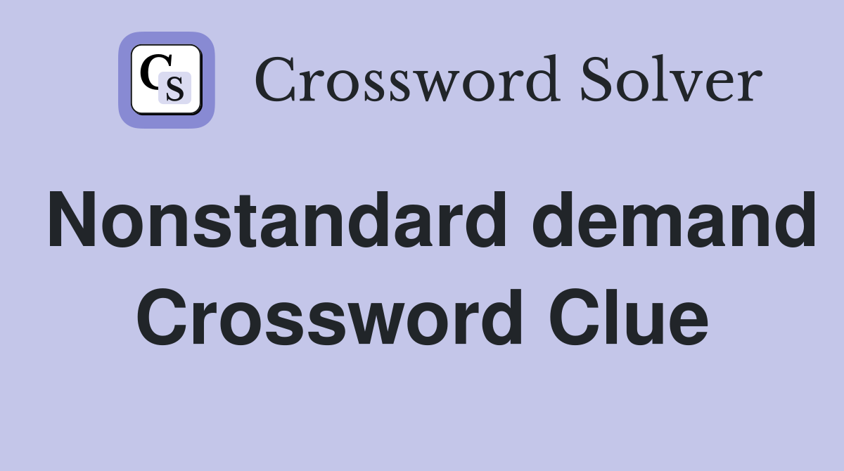 Nonstandard demand Crossword Clue