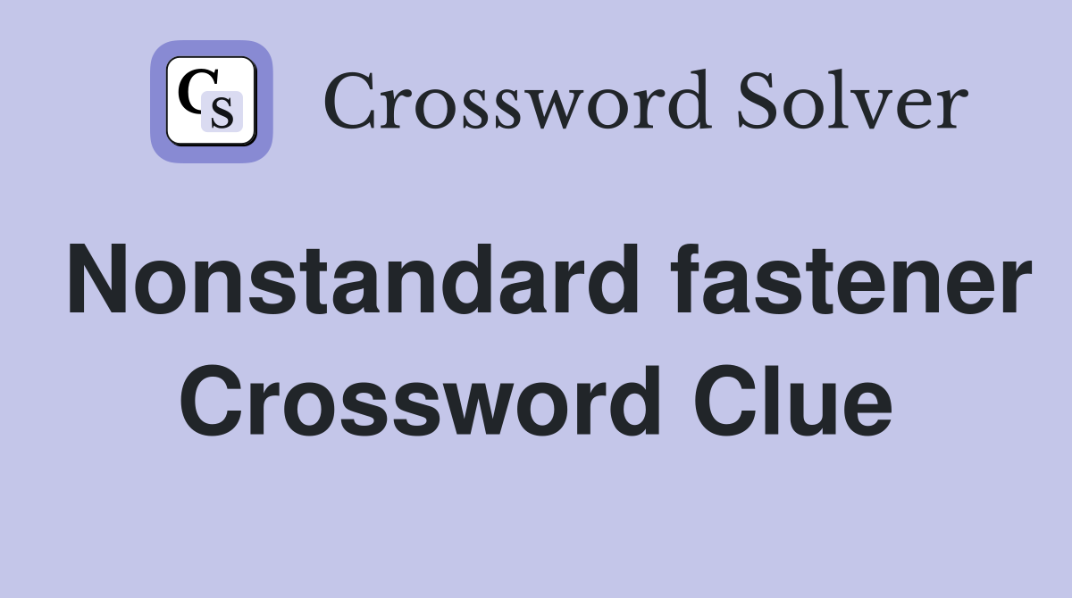 Nonstandard fastener Crossword Clue