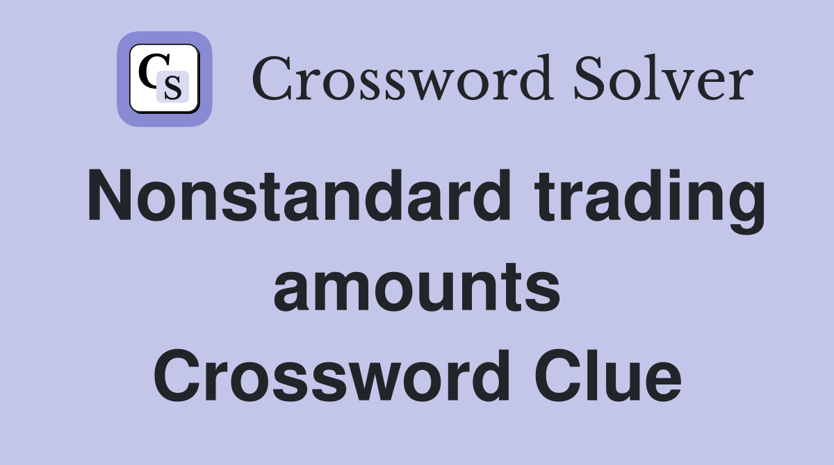 Nonstandard trading amounts Crossword Clue