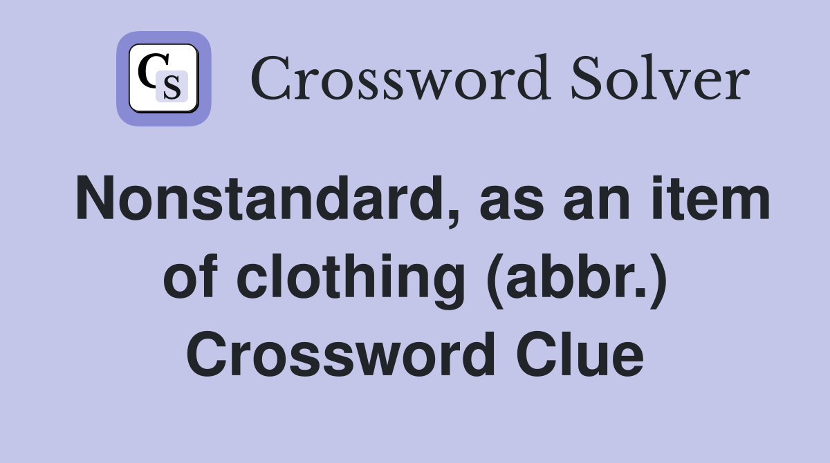 Nonstandard, as an item of clothing (abbr.) Crossword Clue