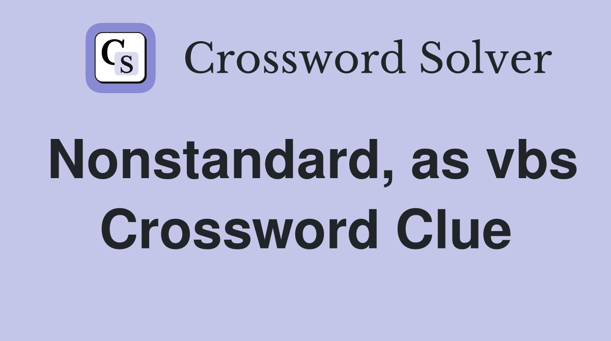 Nonstandard, as vbs Crossword Clue