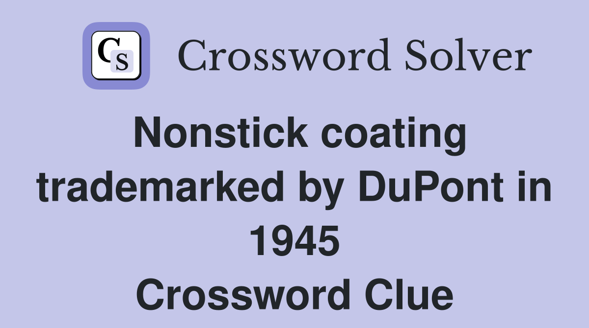 Nonstick coating trademarked by DuPont in 1945 Crossword Clue