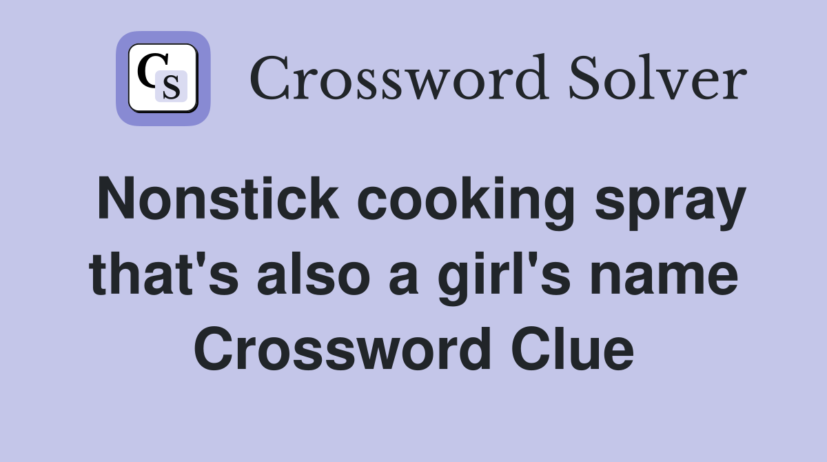 Nonstick cooking spray that's also a girl's name Crossword Clue