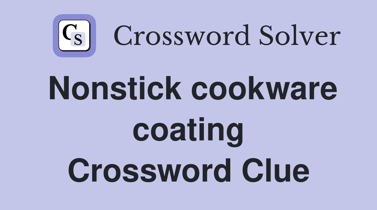 Nonstick cookware coating Crossword Clue