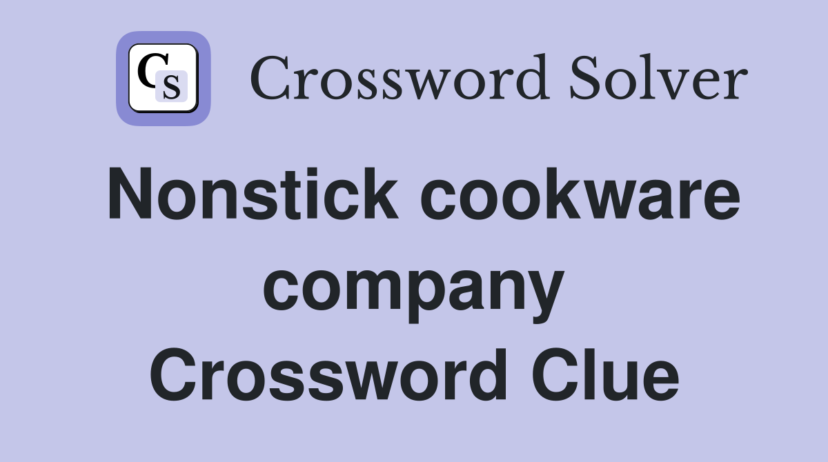 Nonstick cookware company Crossword Clue