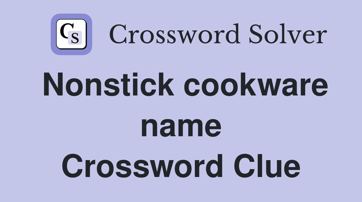 Nonstick cookware name Crossword Clue