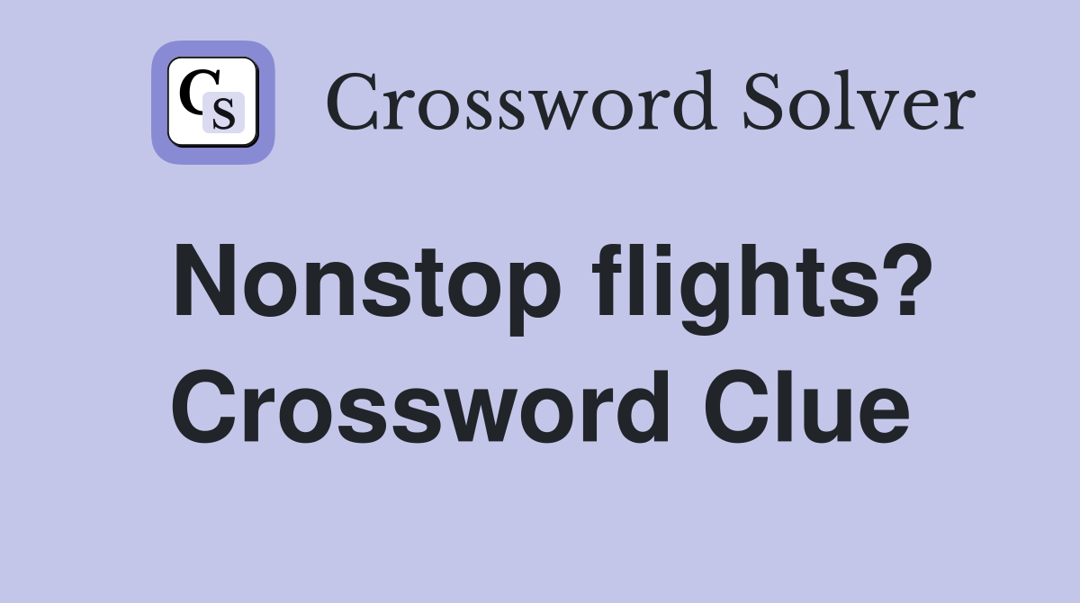 Nonstop flights? Crossword Clue