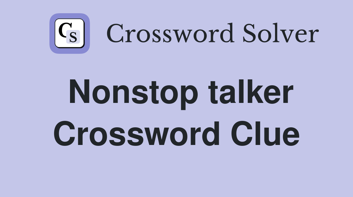 Nonstop talker Crossword Clue