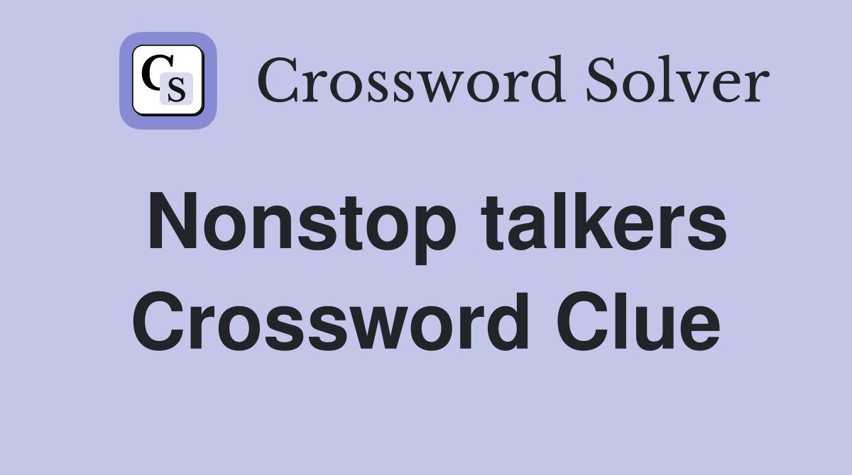Nonstop talkers Crossword Clue