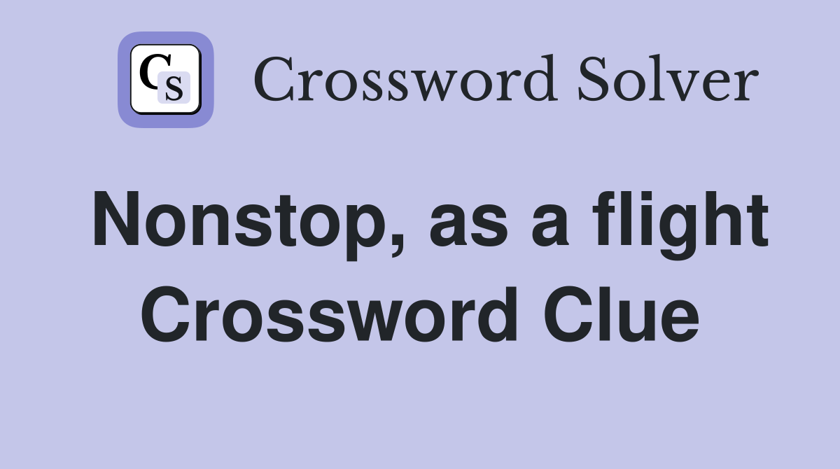 Nonstop, as a flight Crossword Clue