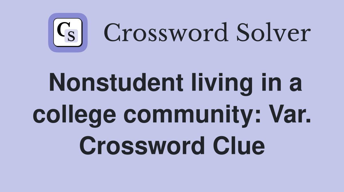 Nonstudent living in a college community: Var. Crossword Clue