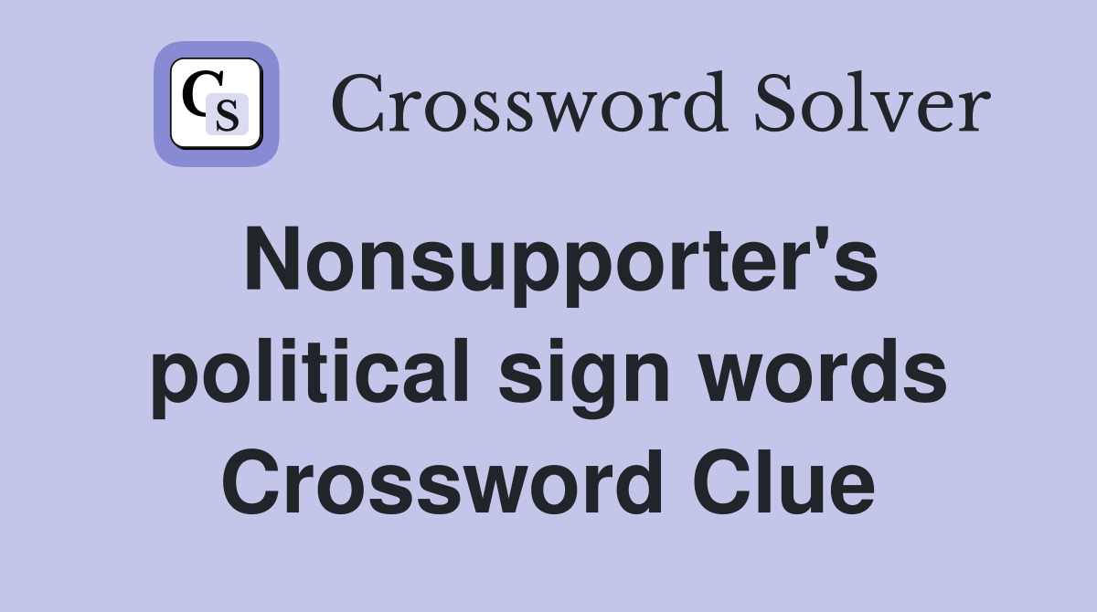 Nonsupporter's political sign words Crossword Clue