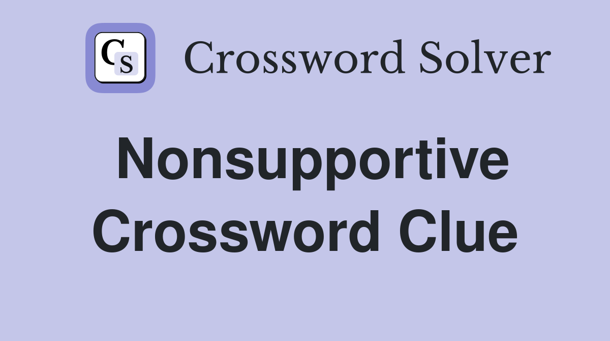 Nonsupportive Crossword Clue
