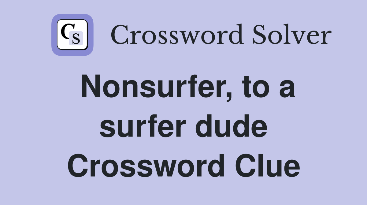 Nonsurfer, to a surfer dude Crossword Clue