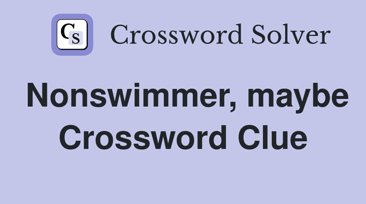 Nonswimmer, maybe Crossword Clue