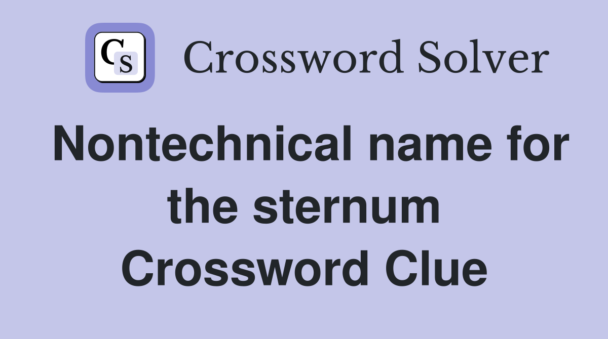 Nontechnical name for the sternum Crossword Clue