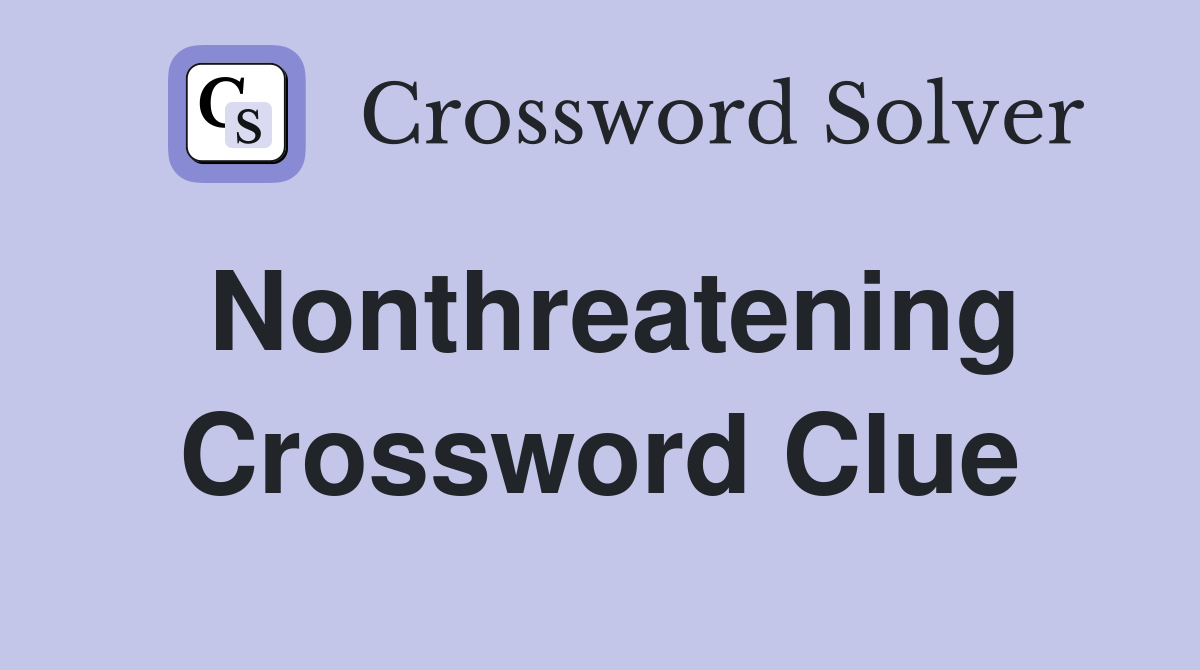 Nonthreatening Crossword Clue