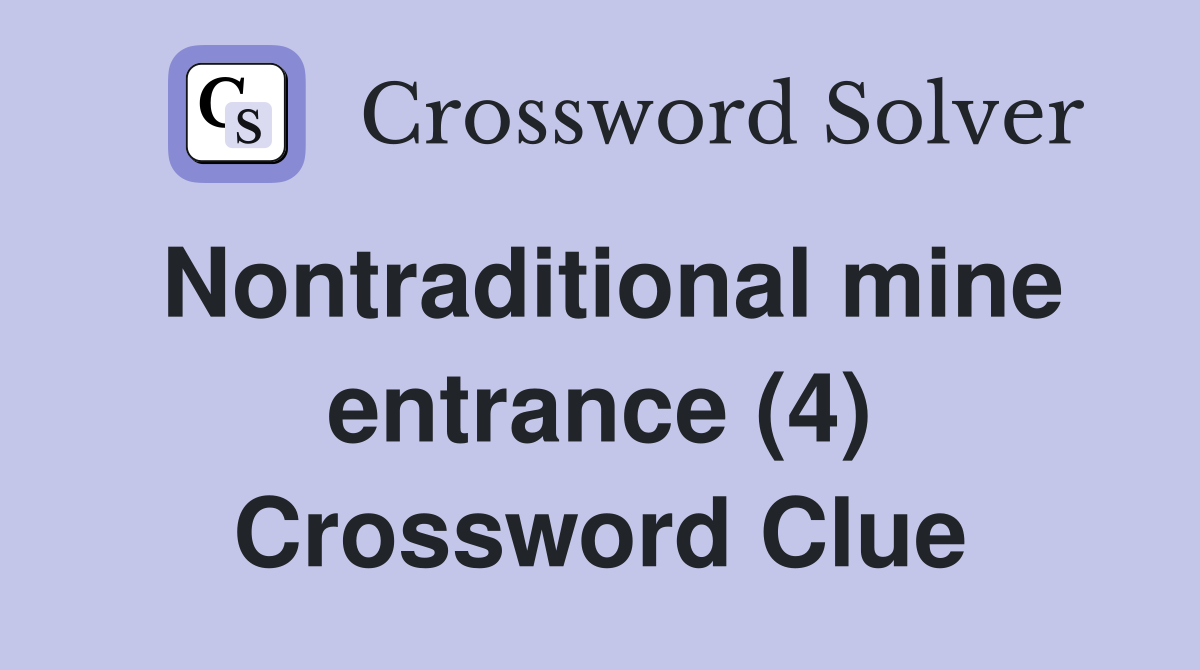 Nontraditional mine entrance (4) Crossword Clue