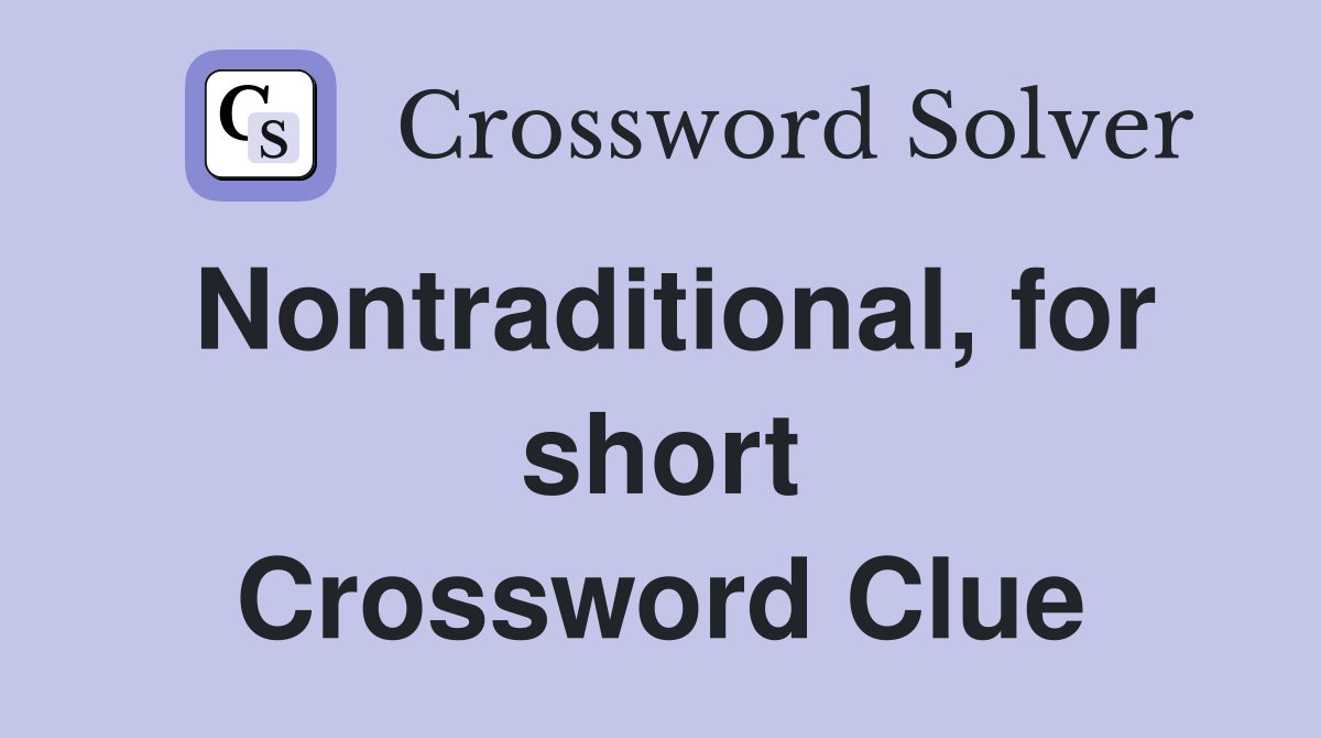 Nontraditional, for short Crossword Clue