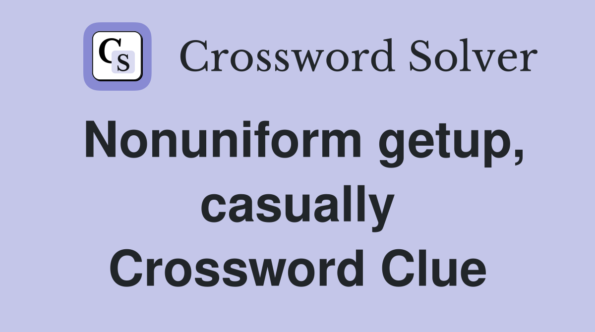 Nonuniform getup, casually Crossword Clue