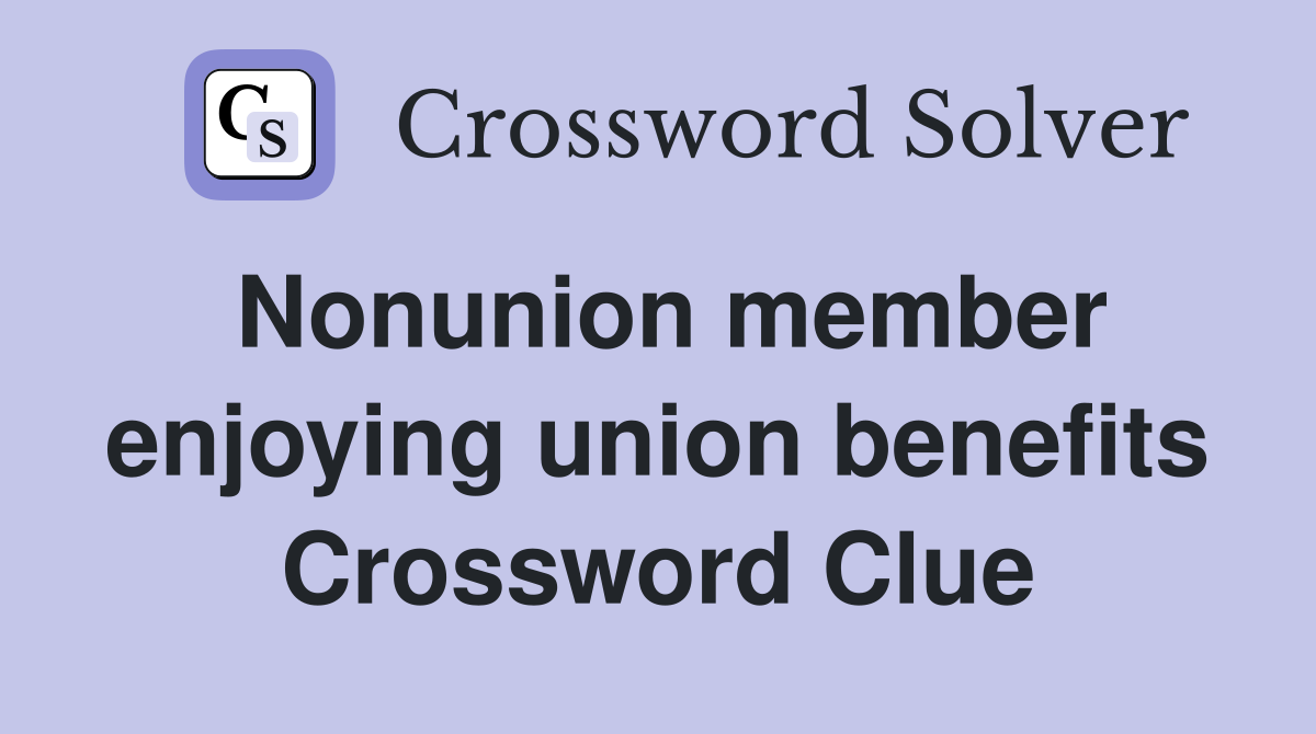Nonunion member enjoying union benefits Crossword Clue