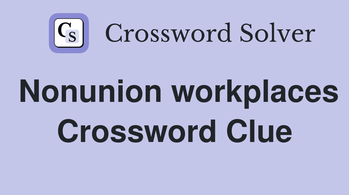 Nonunion workplaces Crossword Clue