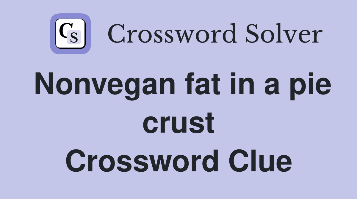 Nonvegan fat in a pie crust Crossword Clue