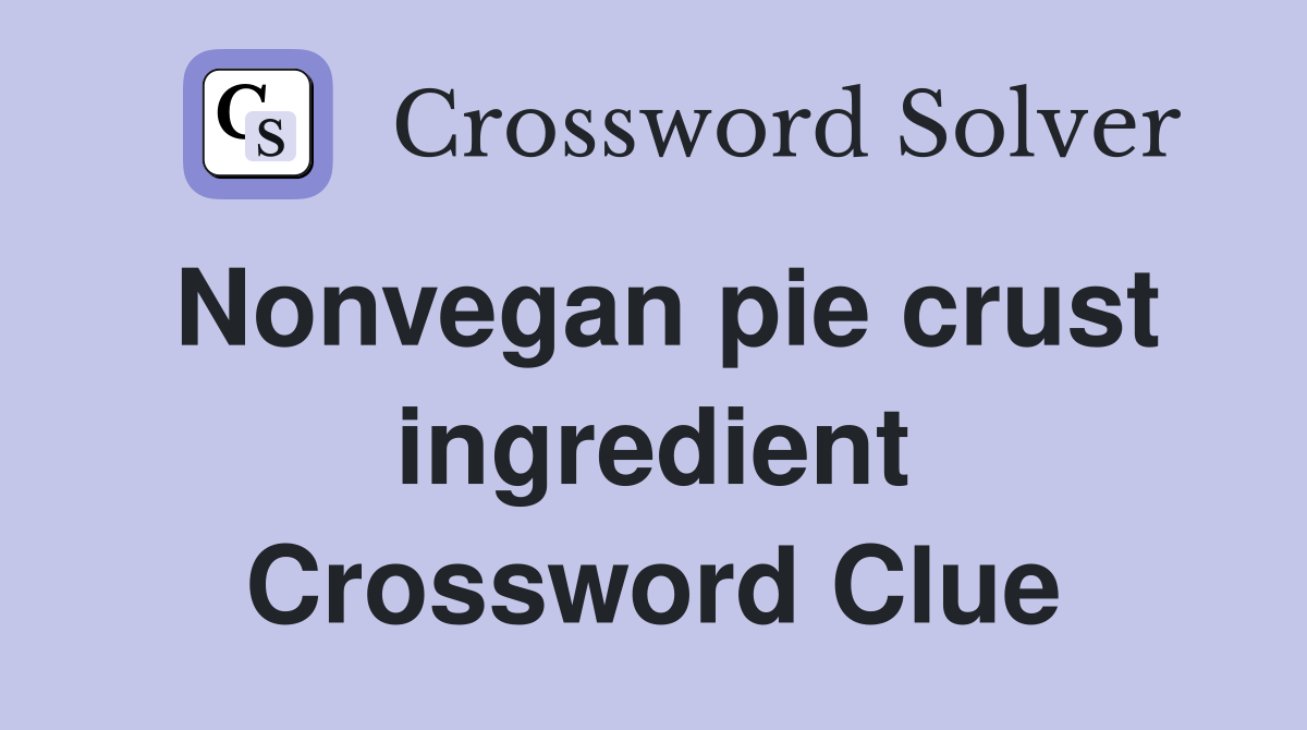 Nonvegan pie crust ingredient Crossword Clue