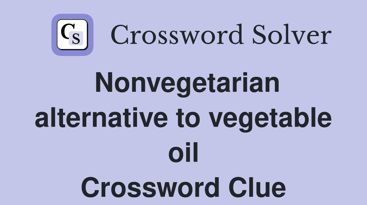 Nonvegetarian alternative to vegetable oil Crossword Clue