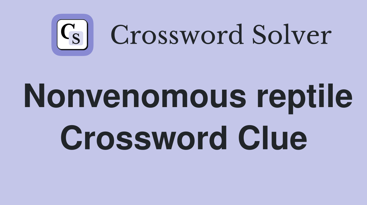 Nonvenomous reptile Crossword Clue