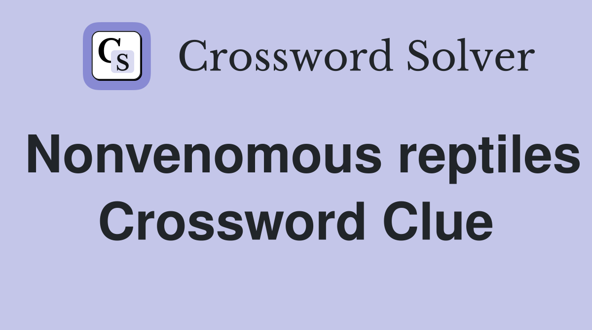 Nonvenomous reptiles Crossword Clue