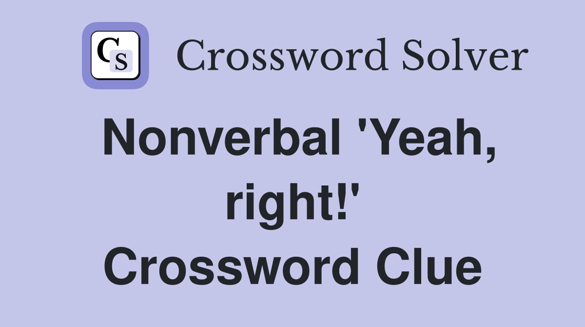 Nonverbal 'Yeah, right!' Crossword Clue