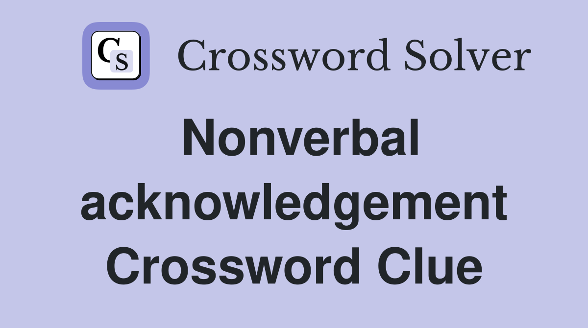 Nonverbal acknowledgement Crossword Clue Answers Crossword Solver
