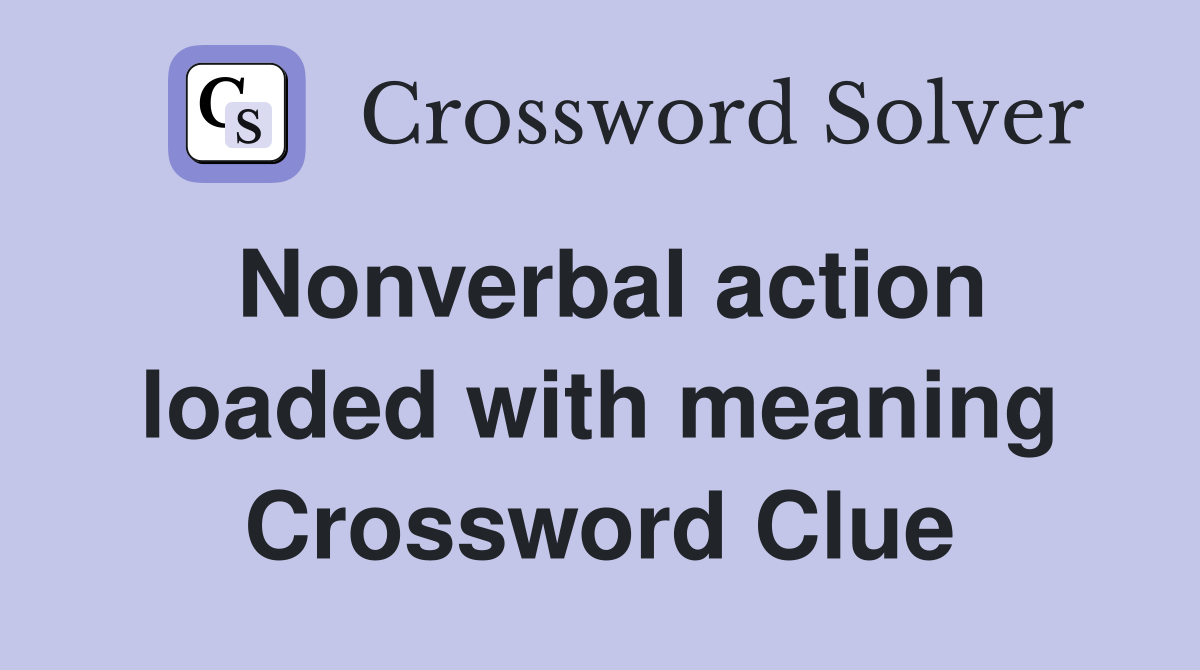Nonverbal action loaded with meaning Crossword Clue