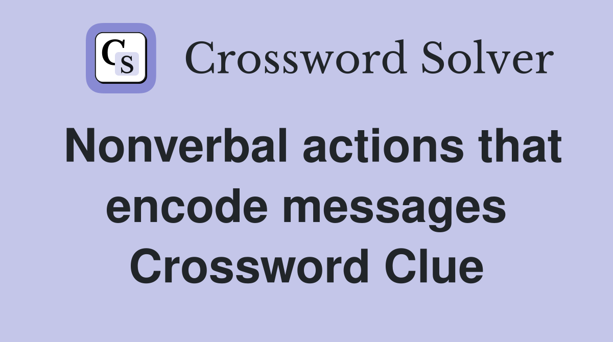 Nonverbal actions that encode messages Crossword Clue