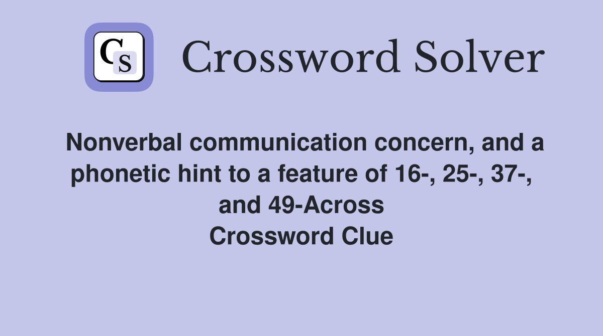 Nonverbal communication concern, and a phonetic hint to a feature of 16-, 25-, 37-, and 49-Across Crossword Clue