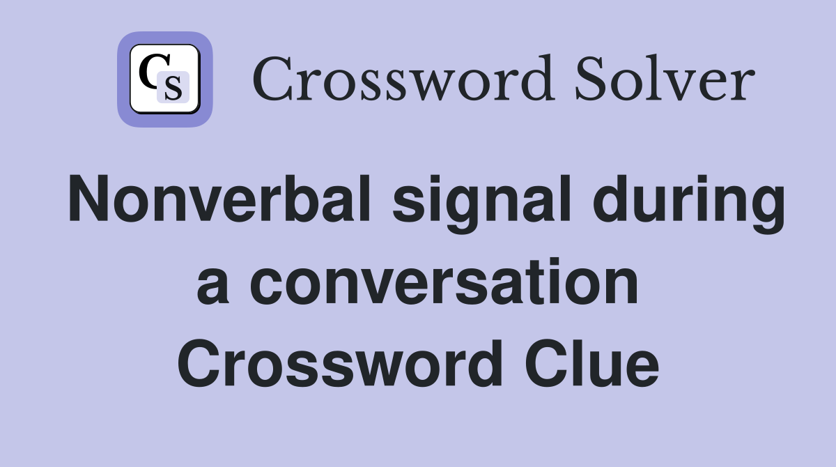 Nonverbal signal during a conversation Crossword Clue